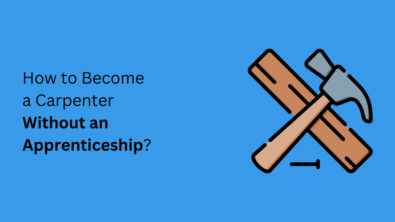 How to Become a Carpenter Without an Apprenticeship
