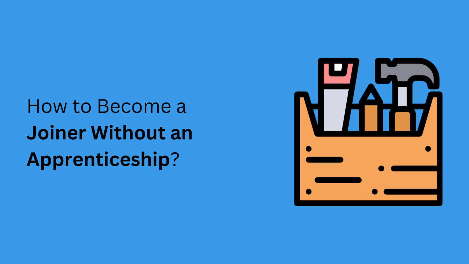 How to Become a Joiner Without an Apprenticeship