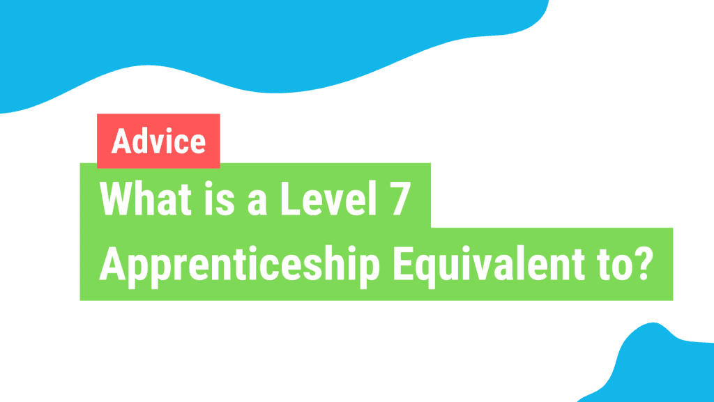 What is a Level 7 Apprenticeship Equivalent to?